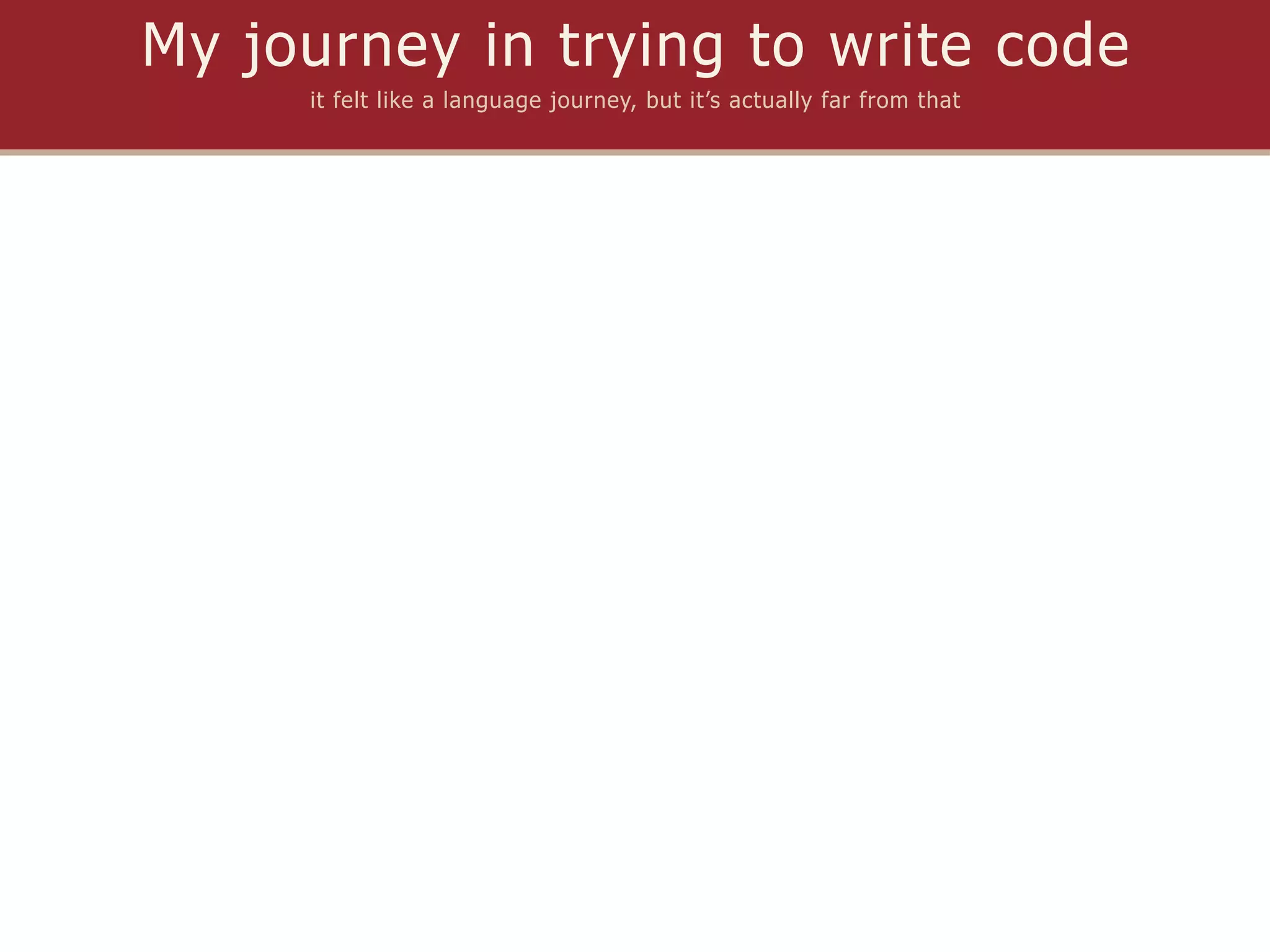 My journey in trying to write code
     it felt like a language journey, but it’s actually far from that
 