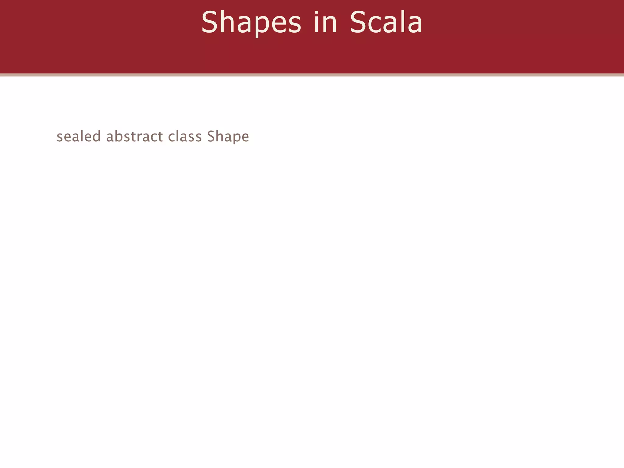 Shapes in Scala


sealed abstract class Shape
 