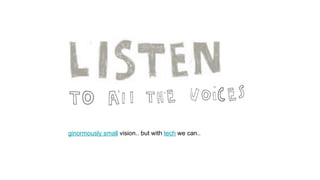 ginormously small vision.. but with tech we can..
 