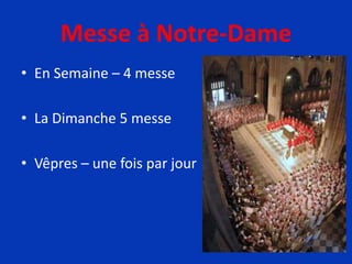 Messe à Notre-Dame
• En Semaine – 4 messe
• La Dimanche 5 messe
• Vêpres – une fois par jour