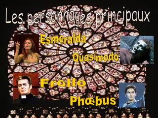 Les personnages principaux Esmeralda Quasimodo Frollo Phœbus 