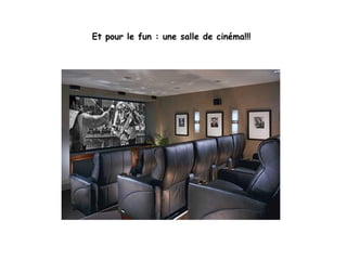 Et pour le fun : une salle de cinéma!!! 