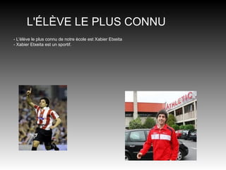 L'ÉLÈVE LE PLUS CONNU
- L'élève le plus connu de notre ècole est Xabier Etxeita
- Xabier Etxeita est un sportif.
 