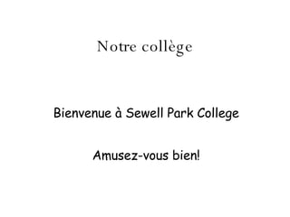 Notre coll ège Bienvenue  à Sewell Park College Amusez-vous bien! 