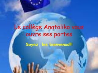 Le collège Anatoliko vous
ouvre ses portes
Soyez les bienvenus!!!
COLLÈGE ANATOLIKO DE PTOLEMAIDA
 