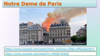 Notre Dame de Paris
https://www.youtube.com/watch?time_continue=25&v=FRGuJ0wVD-Y
https://www.youtube.com/watch?v=MISQY-N3lzQ
 