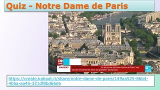Quiz - Notre Dame de Paris
https://create.kahoot.it/share/notre-dame-de-paris/149aa525-8bb4-
4bba-aa4b-321df8bd66eb
 