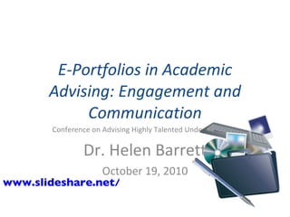 E-Portfolios in Academic Advising: Engagement and Communication Conference on Advising Highly Talented Undergraduates Dr. Helen Barrett October 19, 2010 www.slideshare.net/eportfolios   