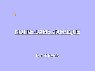 NOTRE-DAME d’AFRIQUE DIAPORAMA 