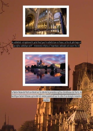 la cathédrale est également le point focal pour le catholicisme en France, un lieu de pèlerinage et
une église catholique actif - événements religieux d'importance nationale ont encore lieu ici
Le Notre Dame de Parisse tientsur le site de lapremière église chrétienne de Paris, la
basilique Saint-Etienne,quiaété lui-même construitsur le site d'un temple romain à
Jupiter.
 