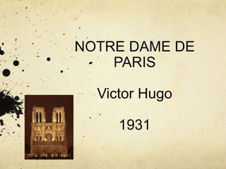 NOTRE DAME DE
PARIS
Victor Hugo
1931
 
