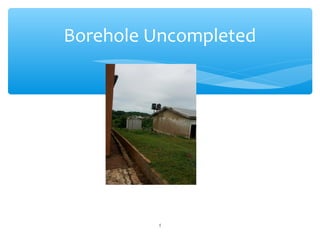 Borehole Uncompleted
5
 