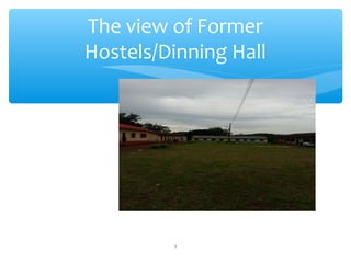 The view of Former
Hostels/Dinning Hall
7
 