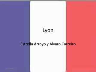 17/05/2015
Lyon
Estrella Arroyo y Álvaro Carreiro
 