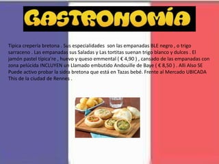 Típica crepería bretona . Sus especialidades son las empanadas BLE negro , o trigo
sarraceno . Las empanadas sus Saladas y Las tortitas suenan trigo blanco y dulces . El
jamón pastel típica're , huevo y queso emmental ( € 4,90 ) , cansado de las empanadas con
zona pelúcida INCLUYEN un Llamado embutido Andouille de Baye ( € 8,50 ) . Alli Also SE
Puede activo probar la sidra bretona que está en Tazas bebé. Frente al Mercado UBICADA
This de la ciudad de Rennes .
 