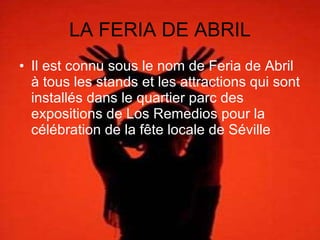 LA FERIA DE ABRIL Il est connu sous le nom de Feria de Abril à tous les stands et les attractions qui sont installés dans le quartier parc des expositions de Los Remedios pour la célébration de la fête locale de Séville 