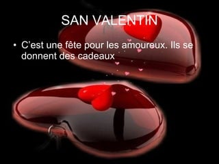 SAN VALENTIN C’est une fête pour les amoureux. Ils se donnent des cadeaux 