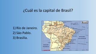 ¿Cuál es la capital de Brasil?
1) Río de Janeiro.
2) Säo Pablo.
3) Brasilia.
 