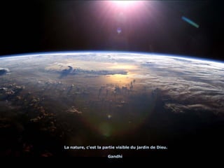 La nature, c'est la partie visible du jardin de Dieu. Gandhi   