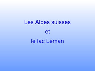 Les Alpes suisses
et
le lac Léman
 