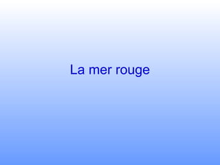 La mer rouge
 