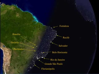 Fortaleza
Recife
Salvador
Belo Horizonte
Rio de Janeiro
Grande São Paulo
Florianópolis
Brasília
Goiânia
Uberlândia
 