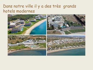 Dans notre ville il y a des très grands
hotels modernes
 