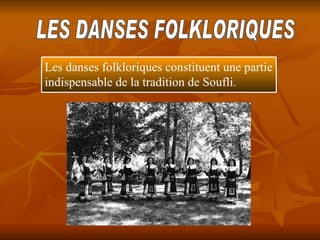 LES DANSES FOLKLORIQUES Les danses folkloriques constituent une partie indispensable de la tradition de Soufli. 