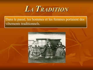 L A  T RADITION Dans le passé, les hommes et les femmes portaient des vêtements traditionnels. 