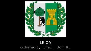 LEIOA
Oihenart, Unai, Jon.B.
 