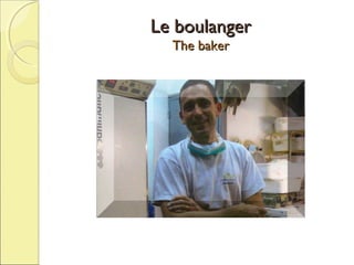 Le boulanger
The baker

 