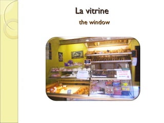 La vitrine
the window

 