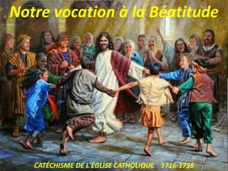 Notre vocation à la Béatitude
CATÉCHISME DE L'ÉGLISE CATHOLIQUE 1716-1738
 