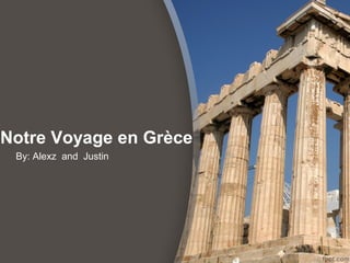 Notre Voyage en Grèce
 By: Alexz and Justin
 