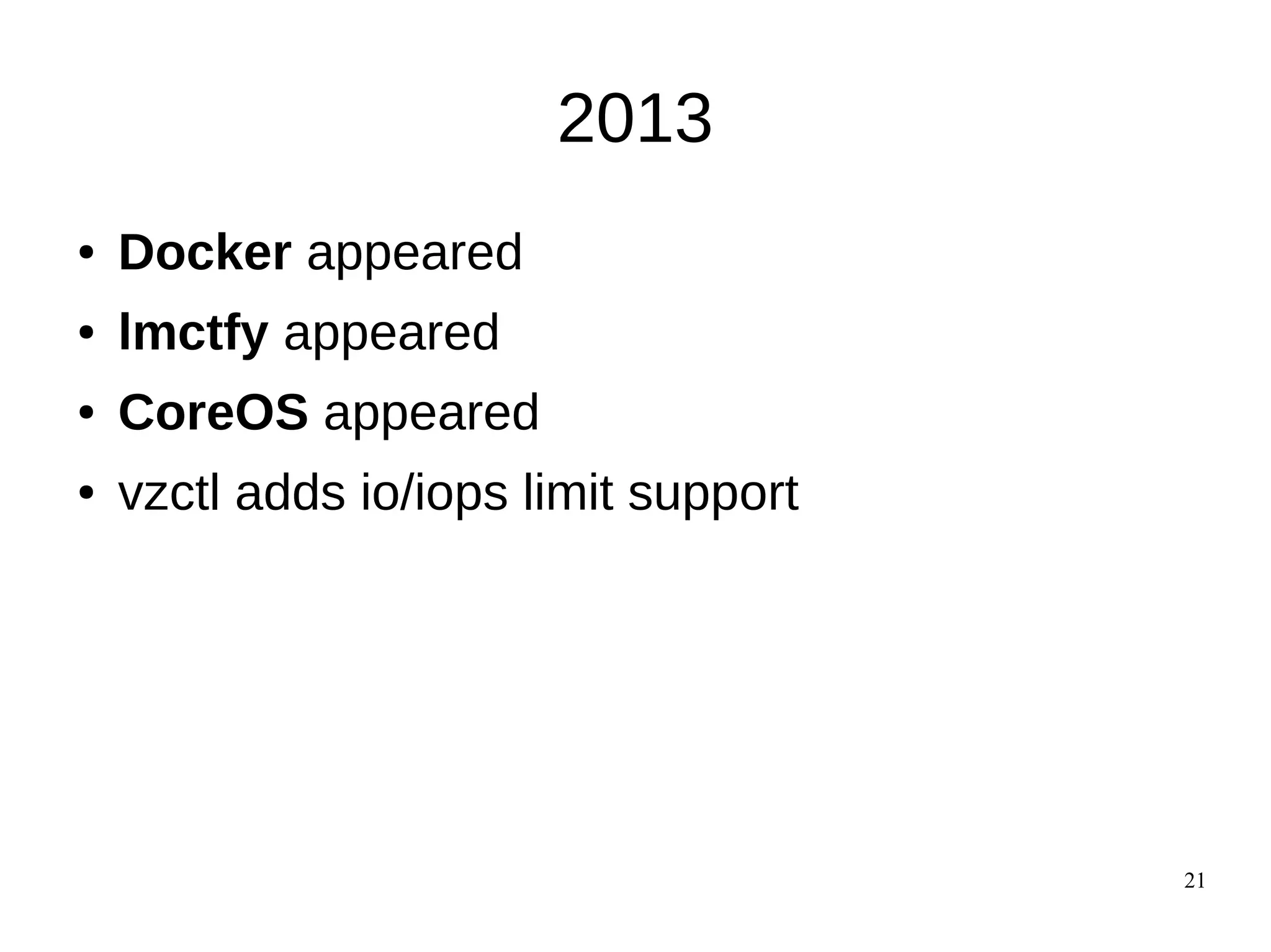 21
2013
● Docker appeared
● lmctfy appeared
● CoreOS appeared
● vzctl adds io/iops limit support
 