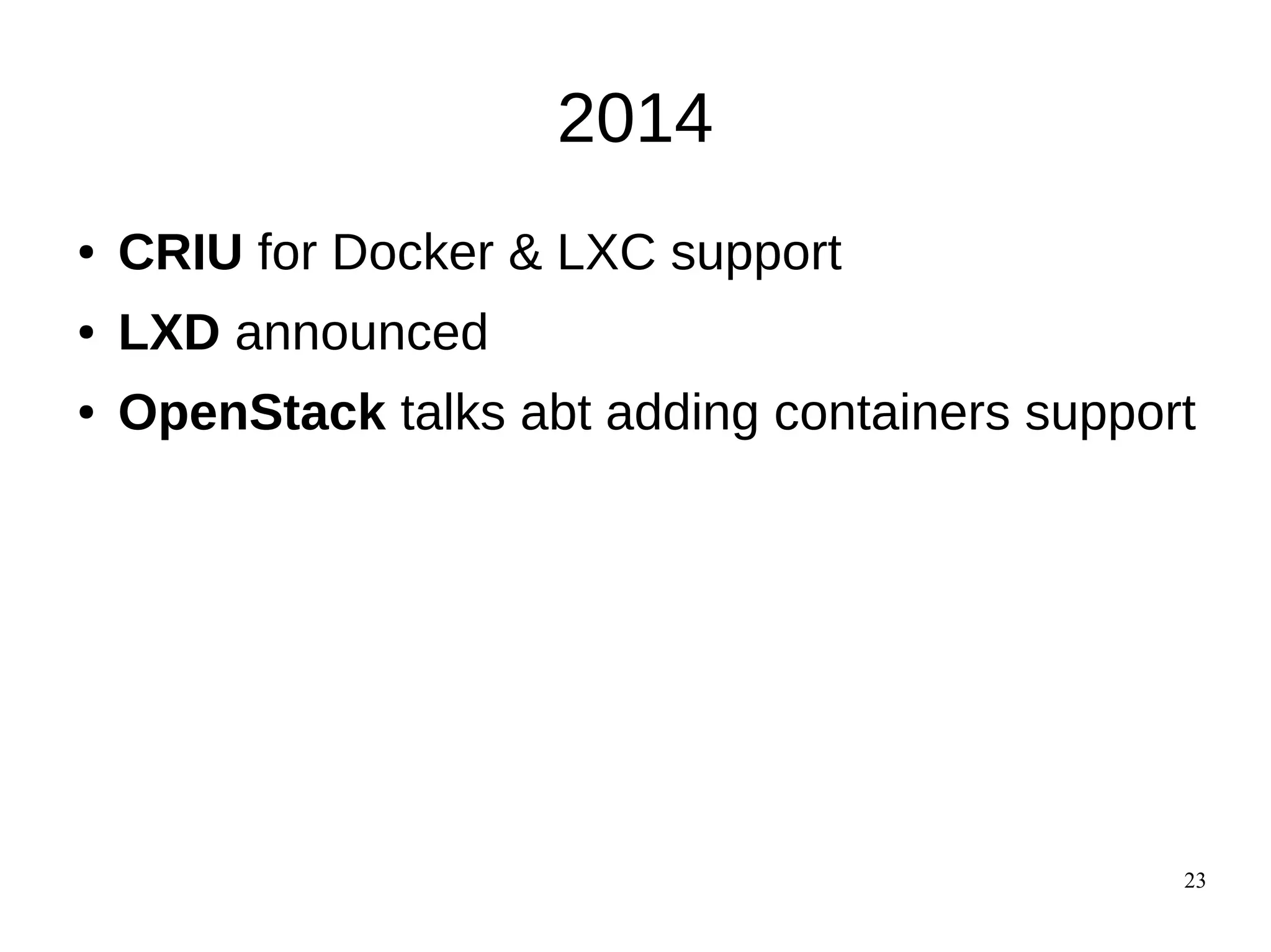 23
2014
● CRIU for Docker & LXC support
● LXD announced
● OpenStack talks abt adding containers support
 