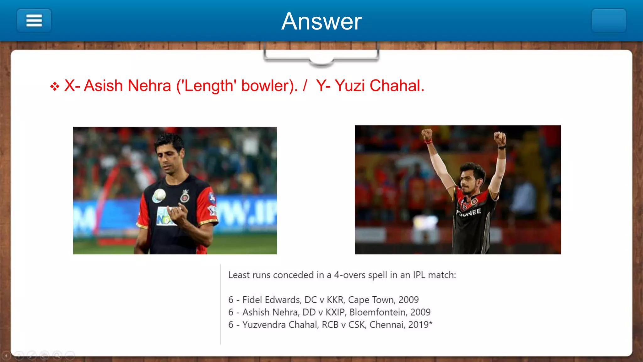 Answer
 X- Asish Nehra ('Length' bowler). / Y- Yuzi Chahal.
 
