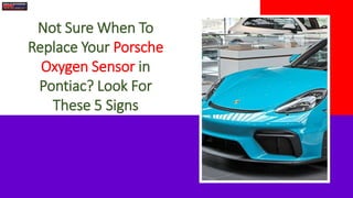 Not Sure When To
Replace Your Porsche
Oxygen Sensor in
Pontiac? Look For
These 5 Signs
 