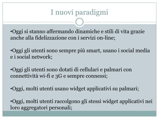 I nuovi paradigmiOggi si stanno affermando dinamiche e stili di vita grazie anche alla fidelizzazione con i servizi on-line;