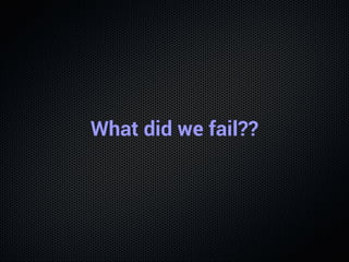 What did we fail??
 