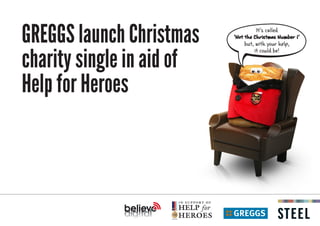 GREGGS launch Christmas
charity single in aid of
Help for Heroes
 