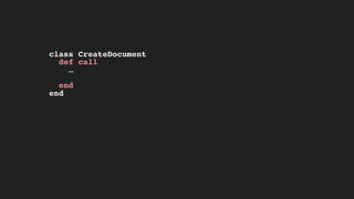 class CreateDocument
def call
…
end
end
 