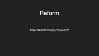 Reform
http://trailblazer.to/gems/reform/
 