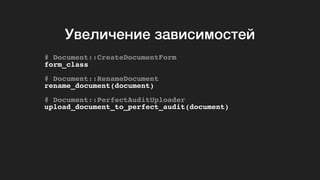 Увеличение зависимостей
# Document::CreateDocumentForm
form_class
# Document::RenameDocument
rename_document(document)
# Document::PerfectAuditUploader
upload_document_to_perfect_audit(document)
 