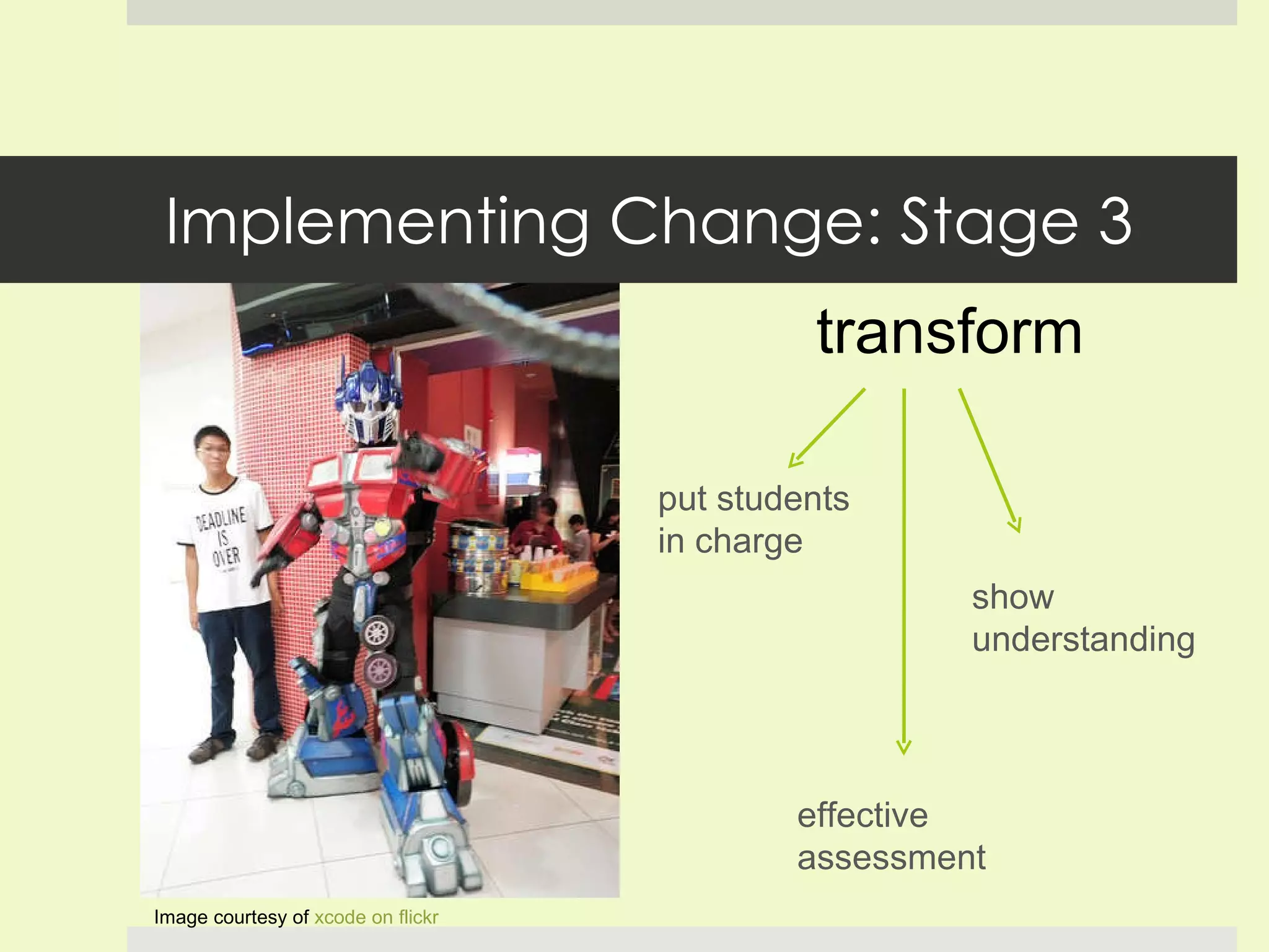 Implementing Change: Stage 3 transform Image courtesy of  xcode on  flickr put students in charge show understanding effective assessment  