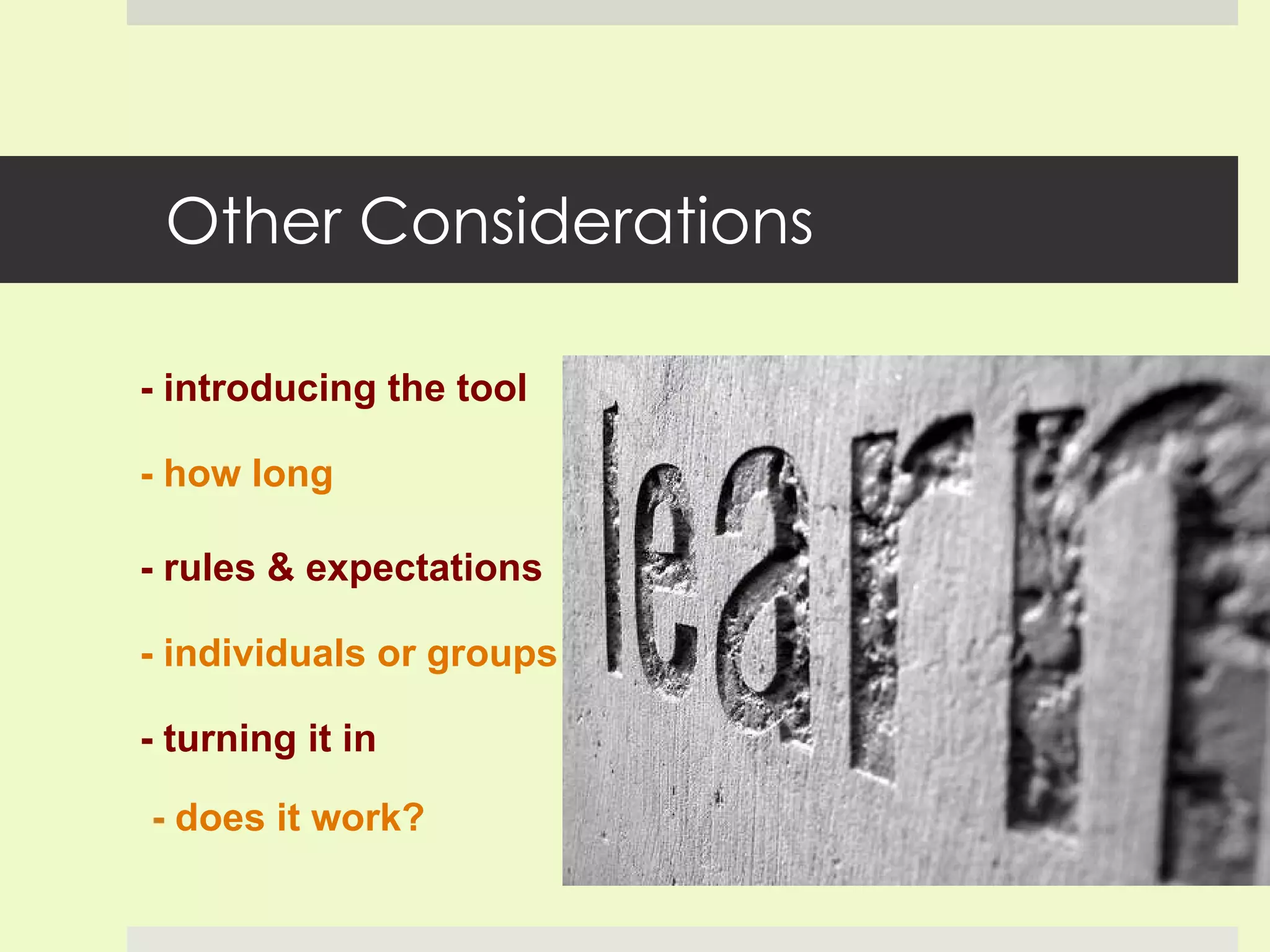 Other Considerations - introducing the tool - rules & expectations - individuals or groups - how long - turning it in - does it work? 