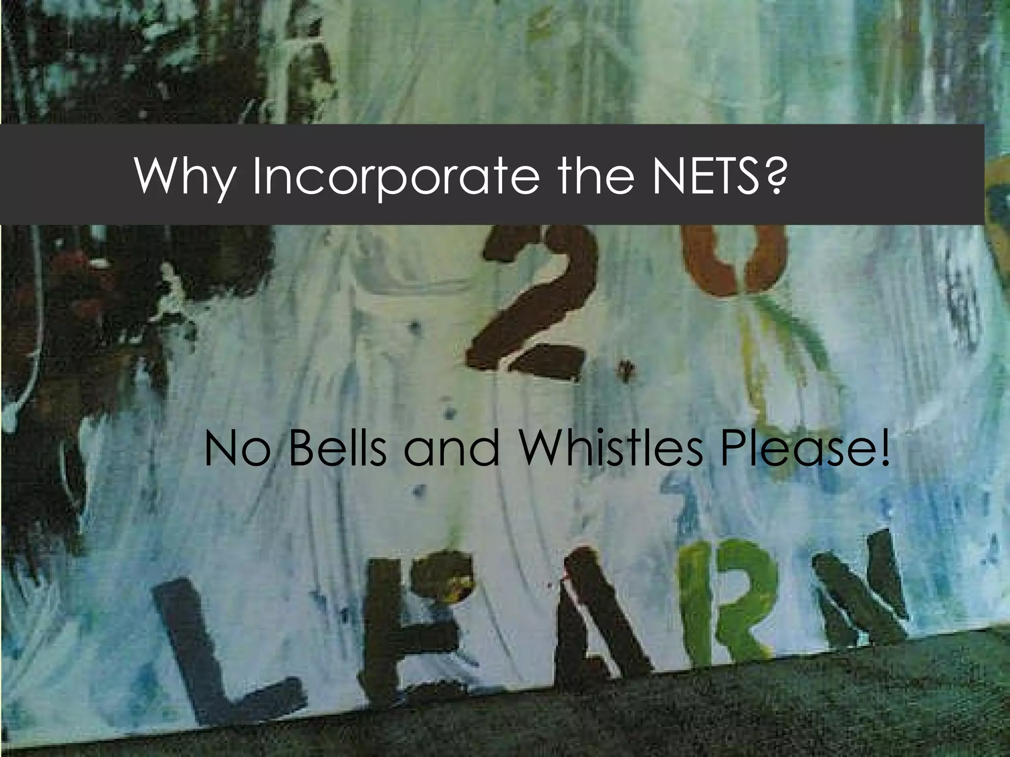 Why Incorporate the NETS? No Bells and Whistles Please! 