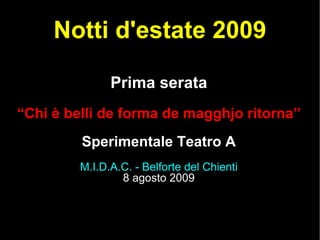 Notti d'estate 2009 Prima serata “ Chi è belli de forma de magghjo ritorna” Sperimentale Teatro A M.I.D.A.C. - Belforte del Chienti 8 agosto 2009 