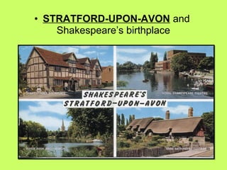 • STRATFORD-UPON-AVON and 
Shakespeare’s birthplace 
 