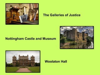 The Galleries of Justice 
Nottingham Castle and Museum 
Woolaton Hall 
 